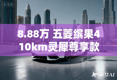 8.88万 五菱缤果410km灵犀尊享款上市 8.88万 五菱缤果410km灵犀尊享款上市