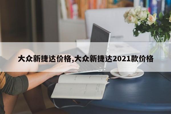 大众新捷达价格,大众新捷达2021款价格
