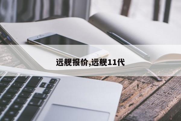 远舰报价,远舰11代