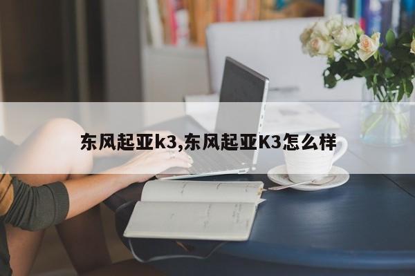 东风起亚k3,东风起亚k3怎么样